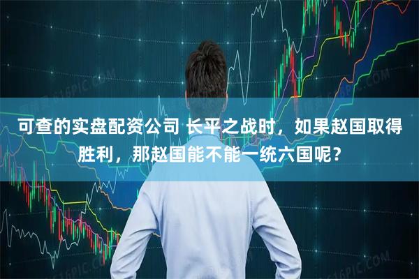 可查的实盘配资公司 长平之战时，如果赵国取得胜利，那赵国能不能一统六国呢？